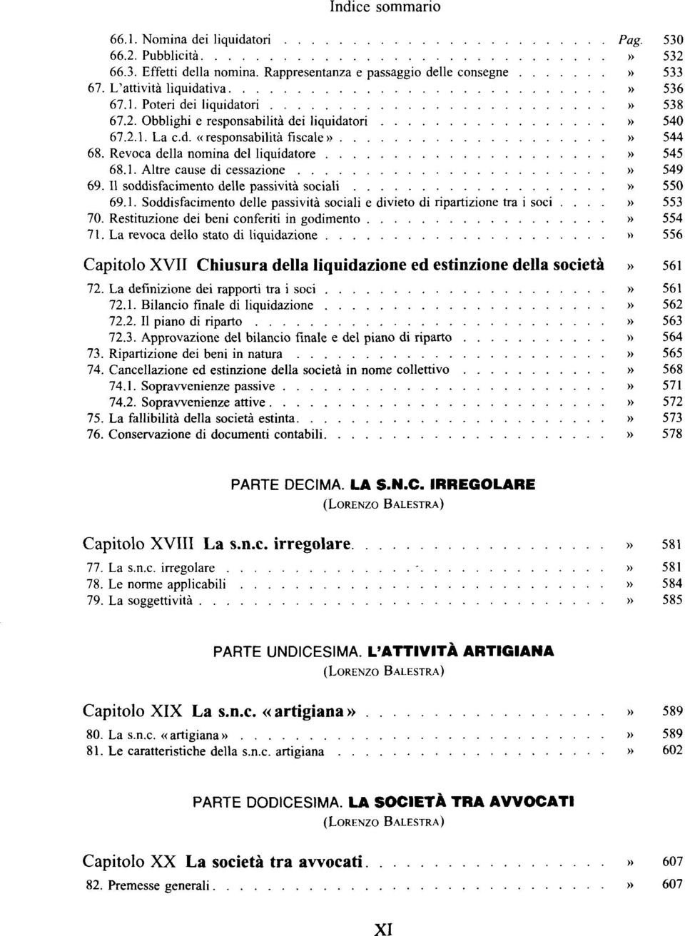 Il soddisfacimento délie passività sociali» 550 69.1. Soddisfacimento délie passività sociali e divieto di ripartizione tra i soci....» 553 70. Restituzione dei béni conferiti in godimento» 554 71.