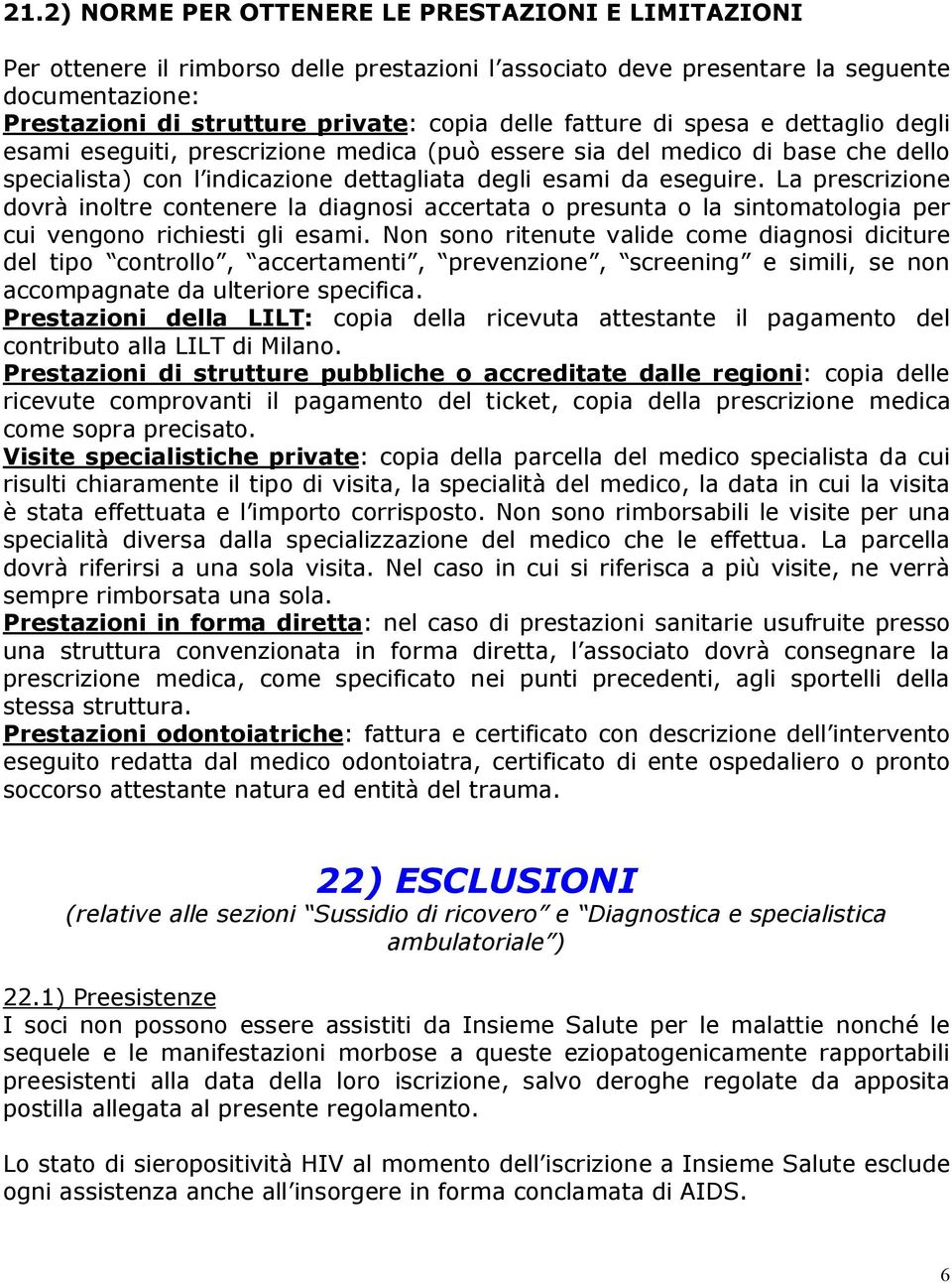 La prescrizione dovrà inoltre contenere la diagnosi accertata o presunta o la sintomatologia per cui vengono richiesti gli esami.