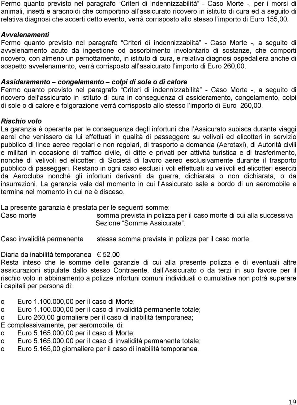 Avvelenamenti Fermo quanto previsto nel paragrafo Criteri di indennizzabiità - Caso Morte -, a seguito di avvelenamento acuto da ingestione od assorbimento involontario di sostanze, che comporti