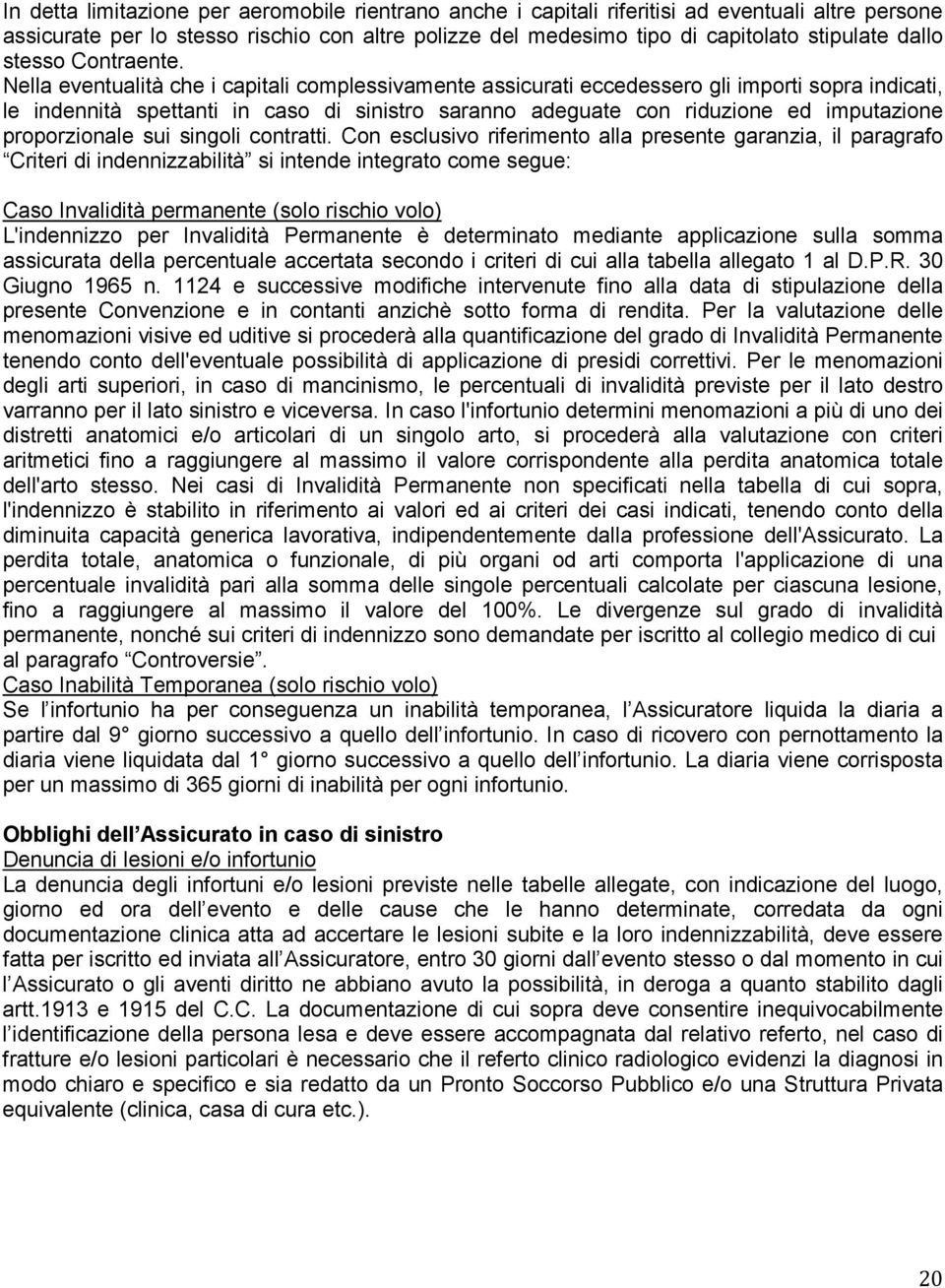 Nella eventualità che i capitali complessivamente assicurati eccedessero gli importi sopra indicati, le indennità spettanti in caso di sinistro saranno adeguate con riduzione ed imputazione