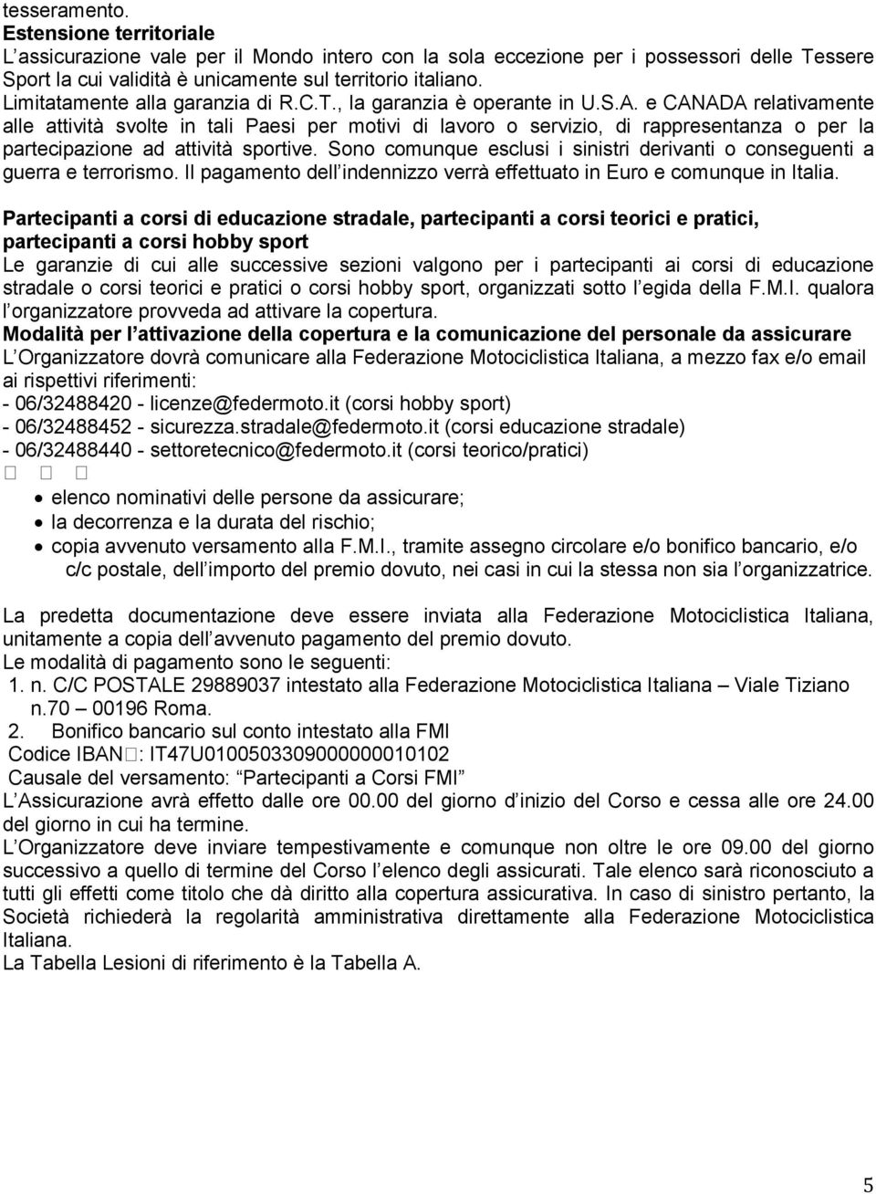 e CANADA relativamente alle attività svolte in tali Paesi per motivi di lavoro o servizio, di rappresentanza o per la partecipazione ad attività sportive.