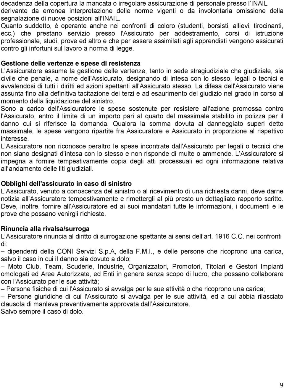 ) che prestano servizio presso l'assicurato per addestramento, corsi di istruzione professionale, studi, prove ed altro e che per essere assimilati agli apprendisti vengono assicurati contro gli