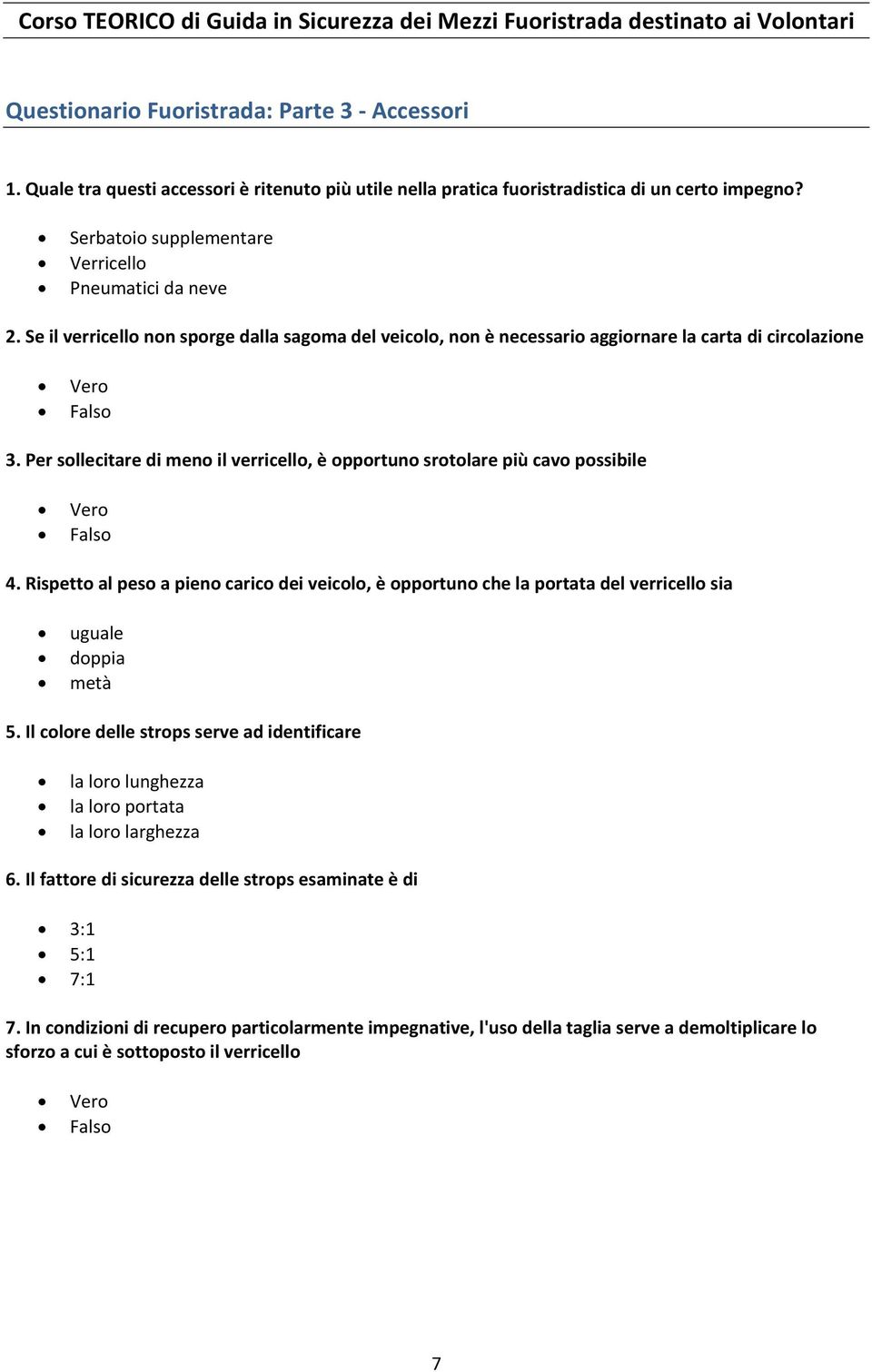 Per sollecitare di meno il verricello, è opportuno srotolare più cavo possibile 4. Rispetto al peso a pieno carico dei veicolo, è opportuno che la portata del verricello sia uguale doppia metà 5.