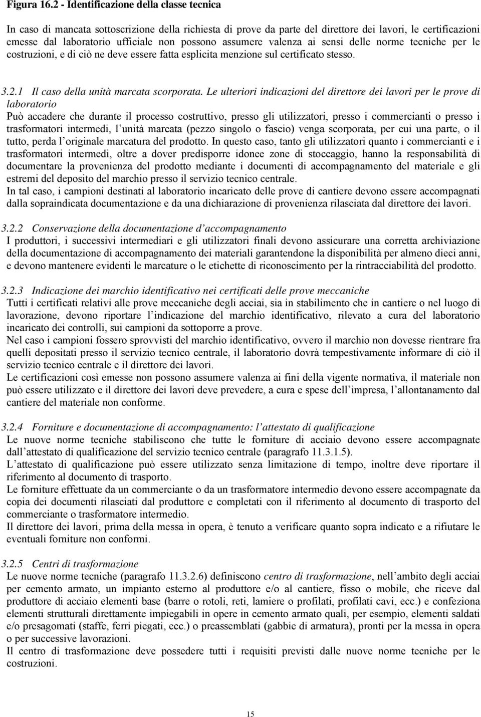 assumere valenza ai sensi delle norme tecniche per le costruzioni, e di ciò ne deve essere fatta esplicita menzione sul certificato stesso. 3.2.1 Il caso della unità marcata scorporata.