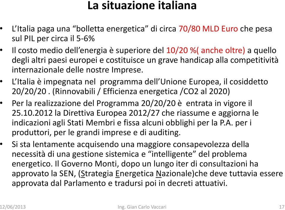 (Rinnovabili / Efficienza energetica /CO2 al 2020) Per la realizzazione del Programma 20/20/20 è entrata in vigore il 25.10.