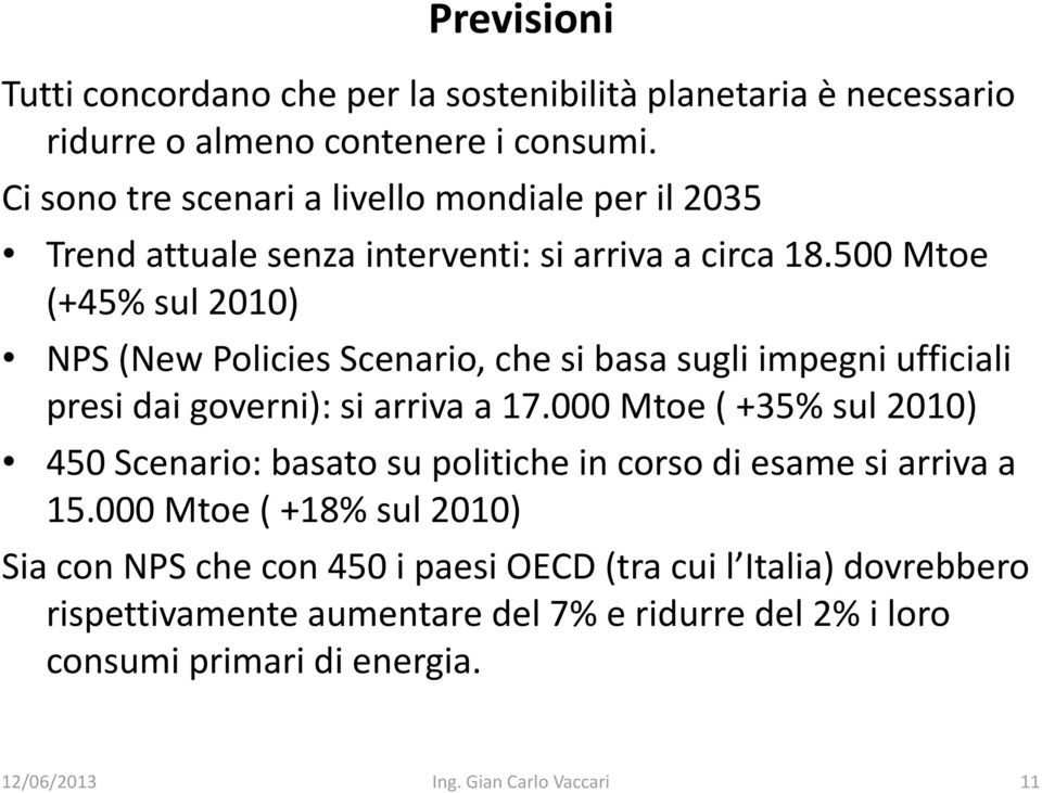 500 Mtoe (+45% sul 2010) NPS (New Policies Scenario, che si basa sugli impegni ufficiali presi dai governi): si arriva a 17.