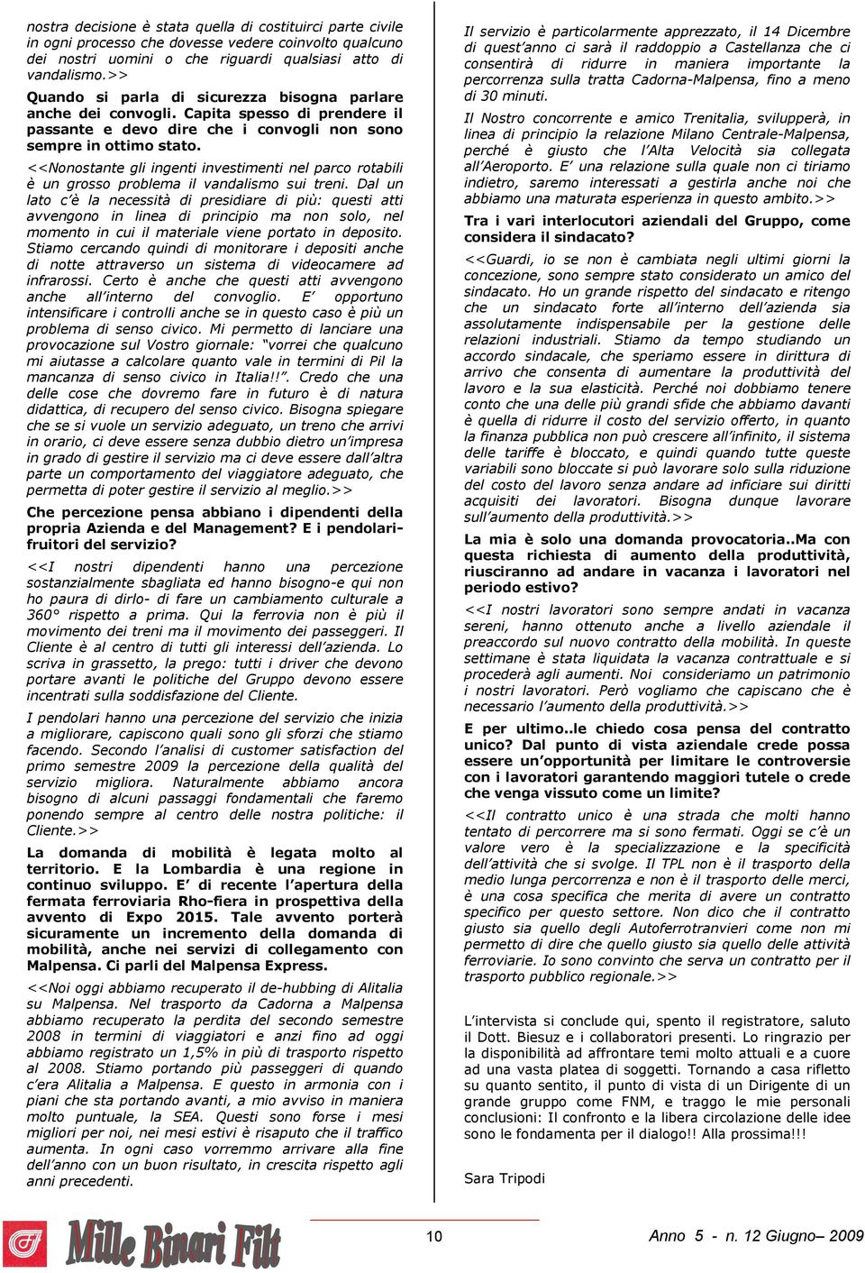 <<Nonostante gli ingenti investimenti nel parco rotabili è un grosso problema il vandalismo sui treni.