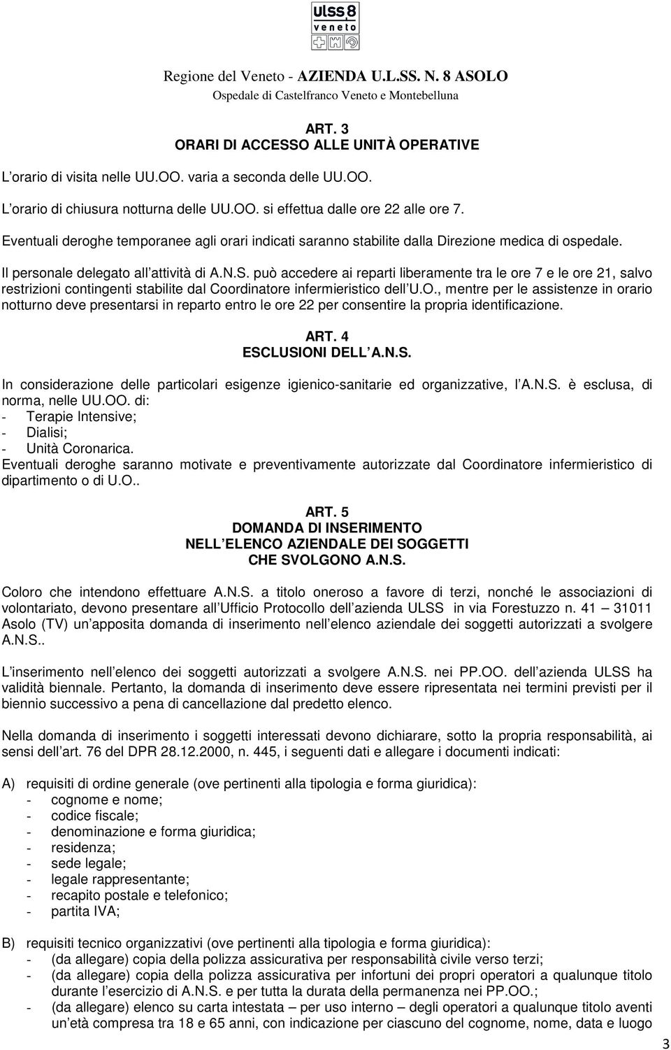 può accedere ai reparti liberamente tra le ore 7 e le ore 21, salvo restrizioni contingenti stabilite dal Coordinatore infermieristico dell U.O.