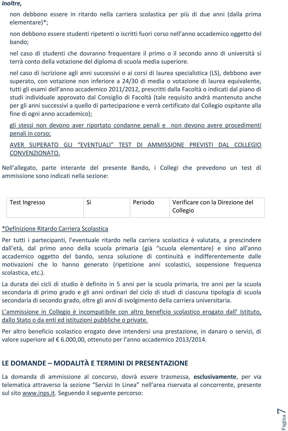 nel caso di iscrizione agli anni successivi o ai corsi di laurea specialistica (LS), debbono aver superato, con votazione non inferiore a 24/30 di media o votazione di laurea equivalente, tutti gli