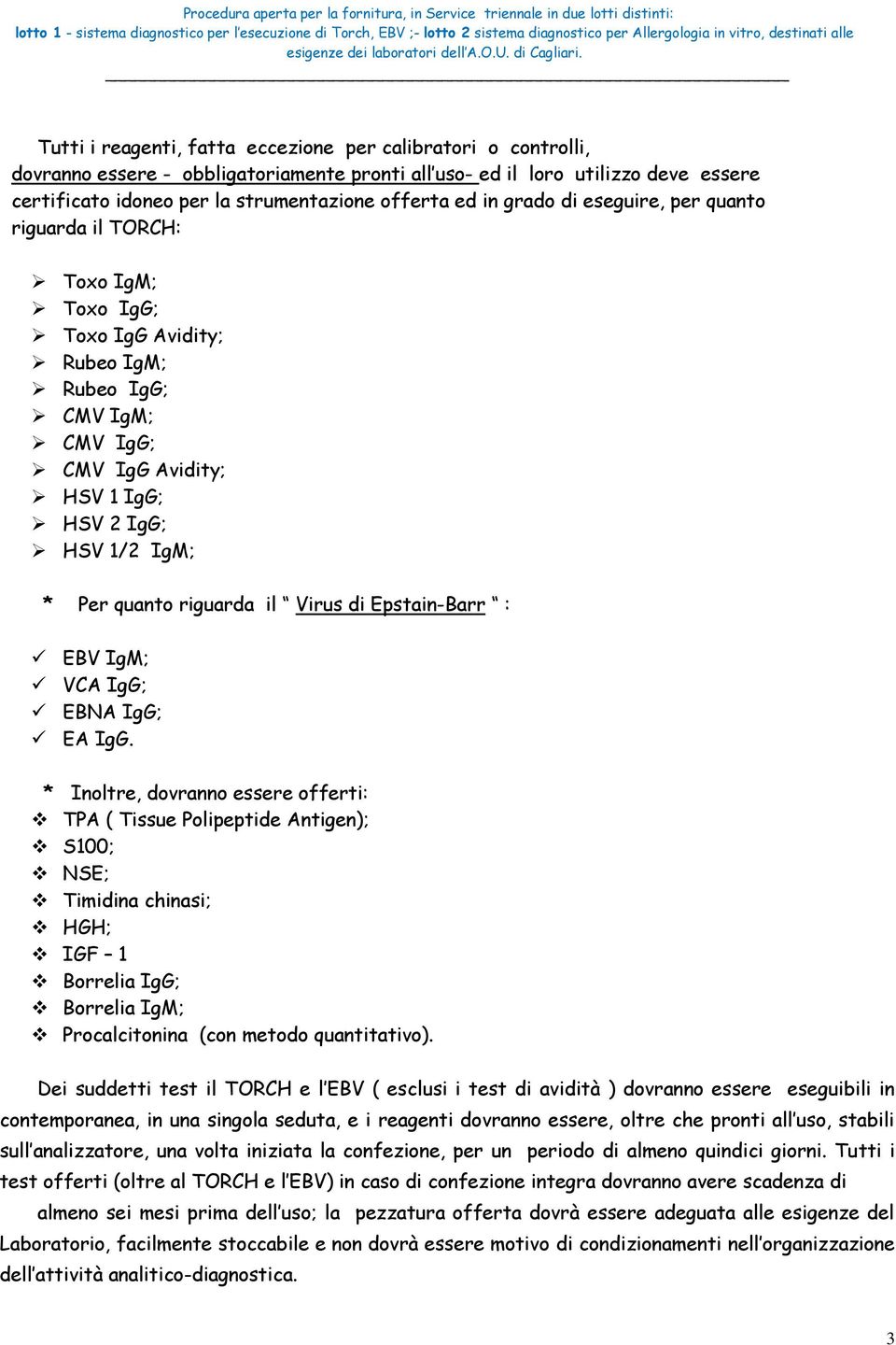 Toxo IgG; Toxo IgG Avidity; Rubeo IgM; Rubeo IgG; CMV IgM; CMV IgG; CMV IgG Avidity; HSV IgG; HSV IgG; HSV / IgM; * Per quanto riguarda il Virus di Epstain-Barr : EBV IgM; VCA IgG; EBNA IgG; EA IgG.