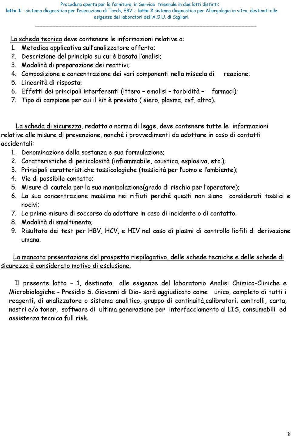 Composizione e concentrazione dei vari componenti nella miscela di reazione; 5. Linearità di risposta; 6. Effetti dei principali interferenti (ittero emolisi torbidità farmaci); 7.