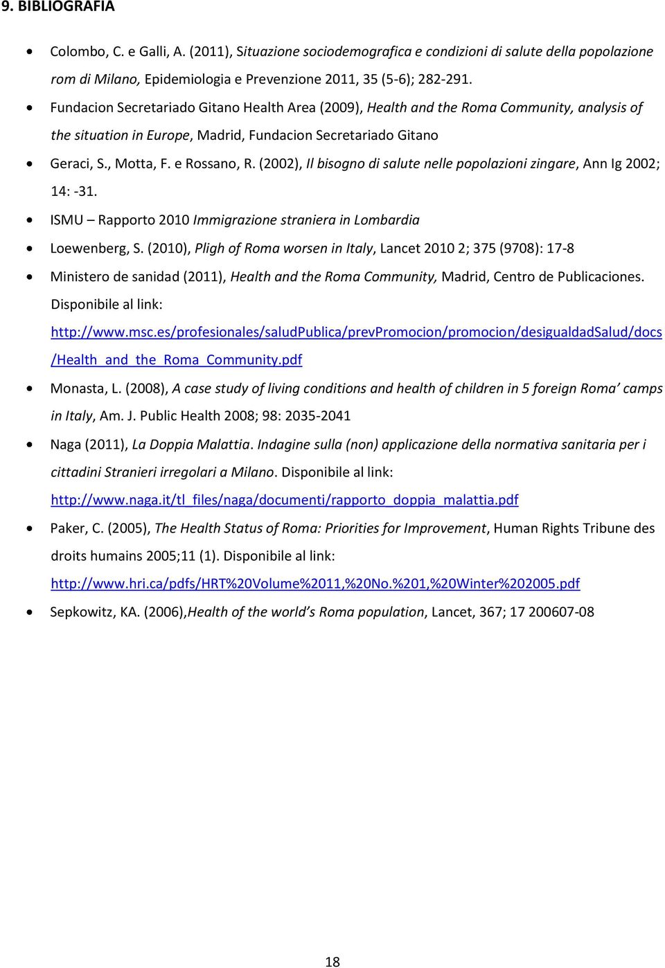 (2002), Il bisogno di salute nelle popolazioni zingare, Ann Ig 2002; 14: -31. ISMU Rapporto 2010 Immigrazione straniera in Lombardia Loewenberg, S.