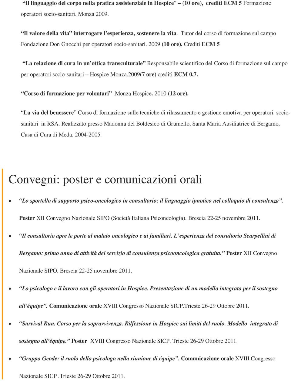 Crediti ECM 5 La relazione di cura in un ottica transculturale Responsabile scientifico del Corso di formazione sul campo per operatori socio-sanitari Hospice Monza.2009(7 ore) crediti ECM 0,7.