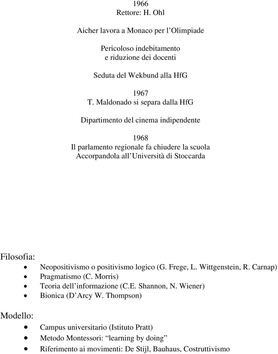 Filosofia: Neopositivismo o positivismo logico (G. Frege, L. Wittgenstein, R. Carnap) Pragmatismo (C. Morris) Teoria dell informazione (C.E. Shannon, N.