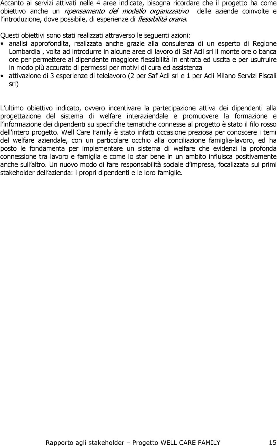 Questi obiettivi sono stati realizzati attraverso le seguenti azioni: analisi approfondita, realizzata anche grazie alla consulenza di un esperto di Regione Lombardia, volta ad introdurre in alcune