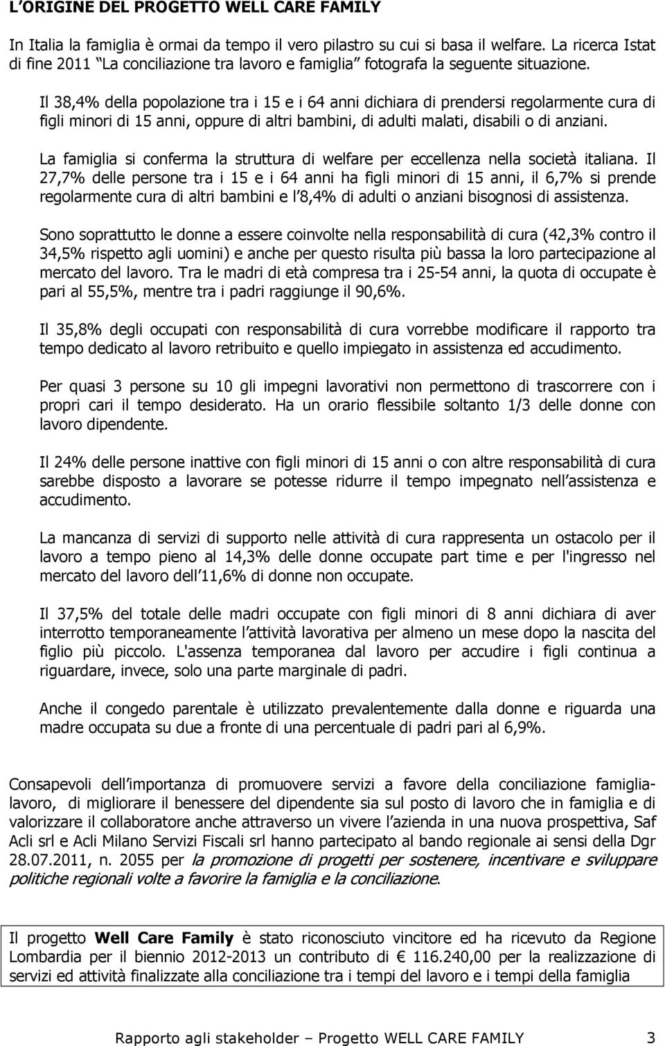 Il 38,4% della popolazione tra i 15 e i 64 anni dichiara di prendersi regolarmente cura di figli minori di 15 anni, oppure di altri bambini, di adulti malati, disabili o di anziani.