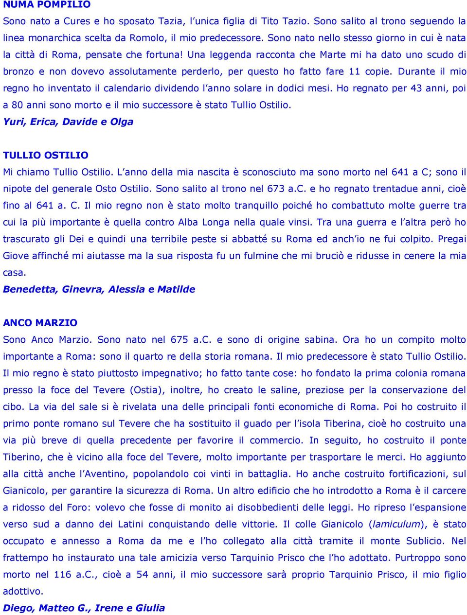 Una leggenda racconta che Marte mi ha dato uno scudo di bronzo e non dovevo assolutamente perderlo, per questo ho fatto fare 11 copie.