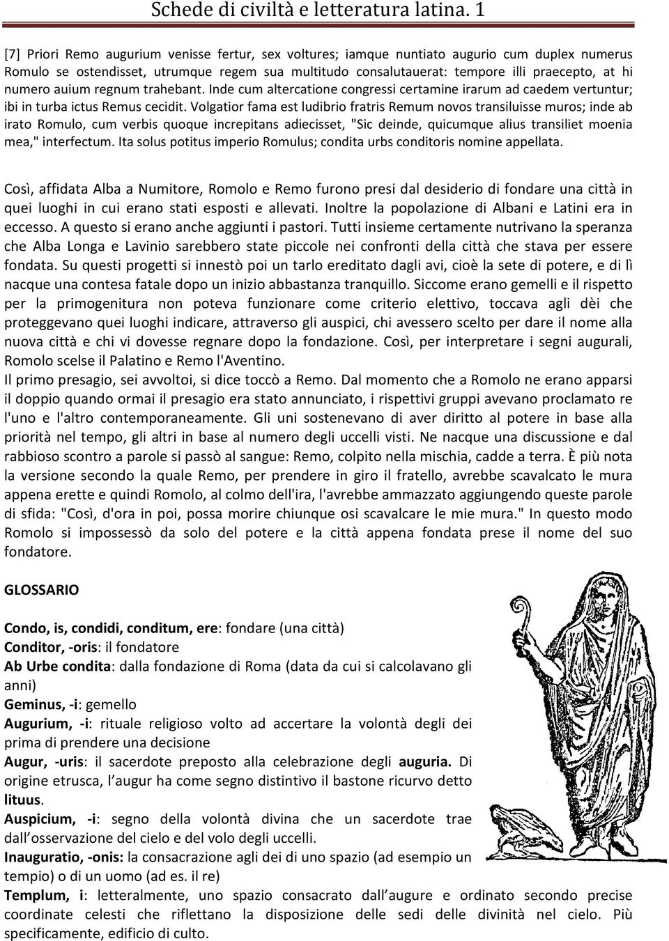 Volgatior fama est ludibrio fratris Remum novos transiluisse muros; inde ab irato Romulo, cum verbis quoque increpitans adiecisset, "Sic deinde, quicumque alius transiliet moenia mea," interfectum.