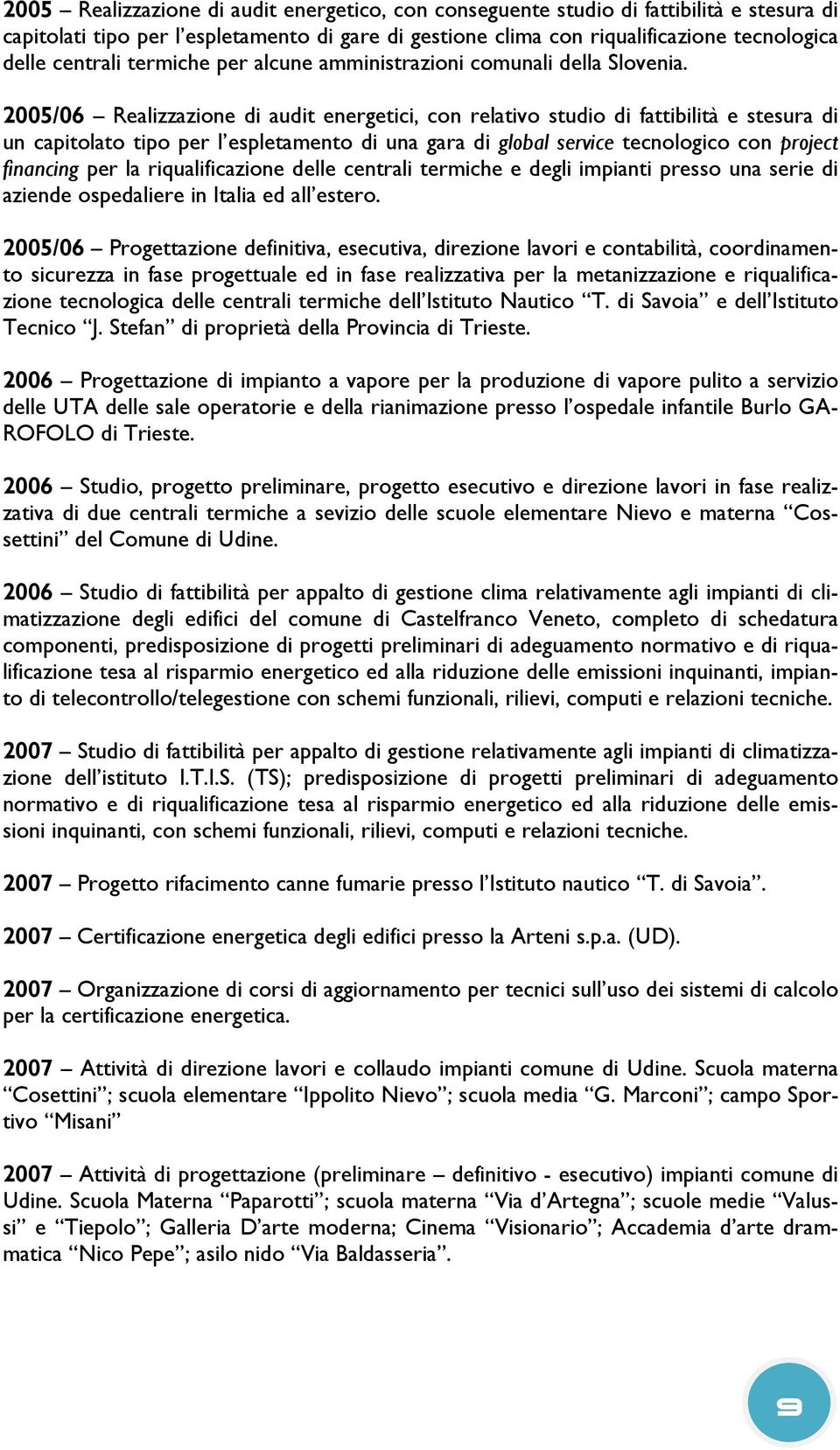 2005/06 Realizzazione di audit energetici, con relativo studio di fattibilità e stesura di un capitolato tipo per l espletamento di una gara di global service tecnologico con project financing per la