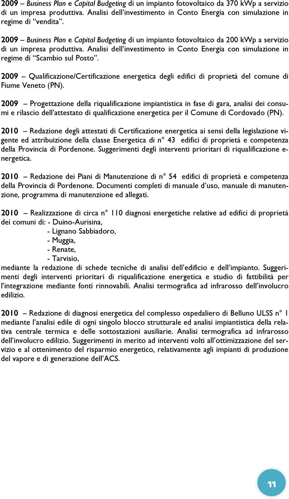 Analisi dell investimento in Conto Energia con simulazione in regime di Scambio sul Posto. 2009 Qualificazione/Certificazione energetica degli edifici di proprietà del comune di Fiume Veneto (PN).