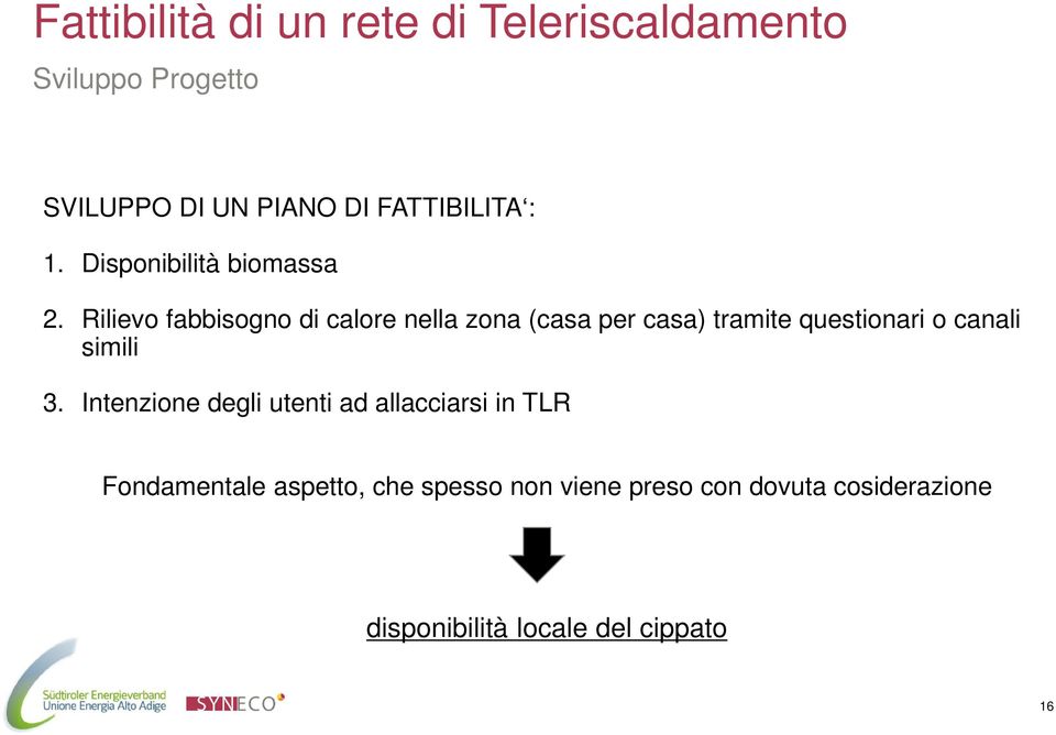 Rilievo fabbisogno di calore nella zona (casa per casa) tramite questionari o canali simili 3.