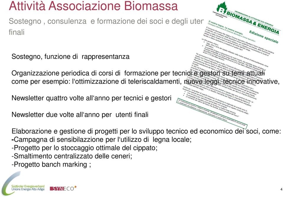 anno per tecnici e gestori Newsletter due volte all anno per utenti finali Elaborazione e gestione di progetti per lo sviluppo tecnico ed economico dei soci, come: