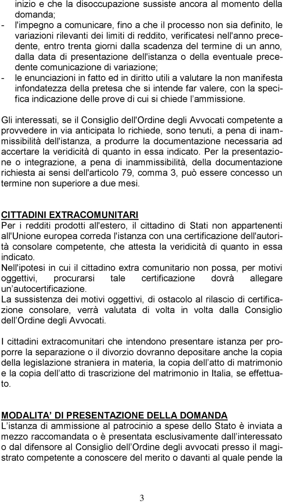 in fatto ed in diritto utili a valutare la non manifesta infondatezza della pretesa che si intende far valere, con la specifica indicazione delle prove di cui si chiede l ammissione.