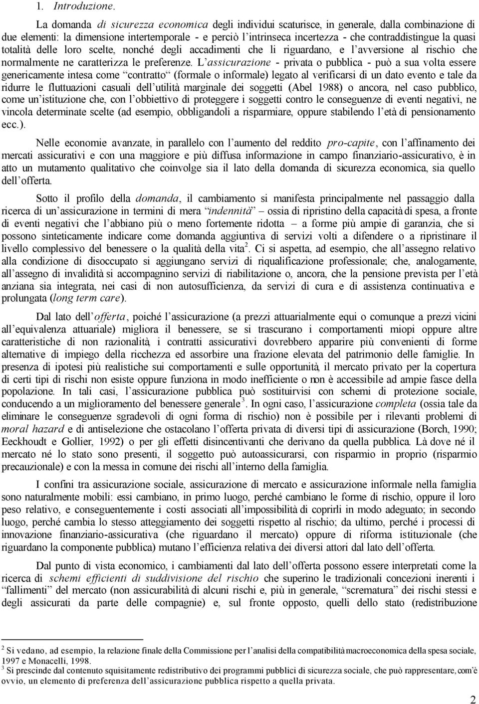 la quasi totalità delle loro scelte, nonché degli accadimenti che li riguardano, e l avversione al rischio che normalmente ne caratterizza le preferenze.