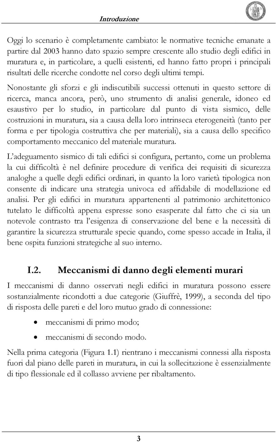 Nonostante gli sforzi e gli indiscutibili successi ottenuti in questo settore di ricerca, manca ancora, però, uno strumento di analisi generale, idoneo ed esaustivo per lo studio, in particolare dal