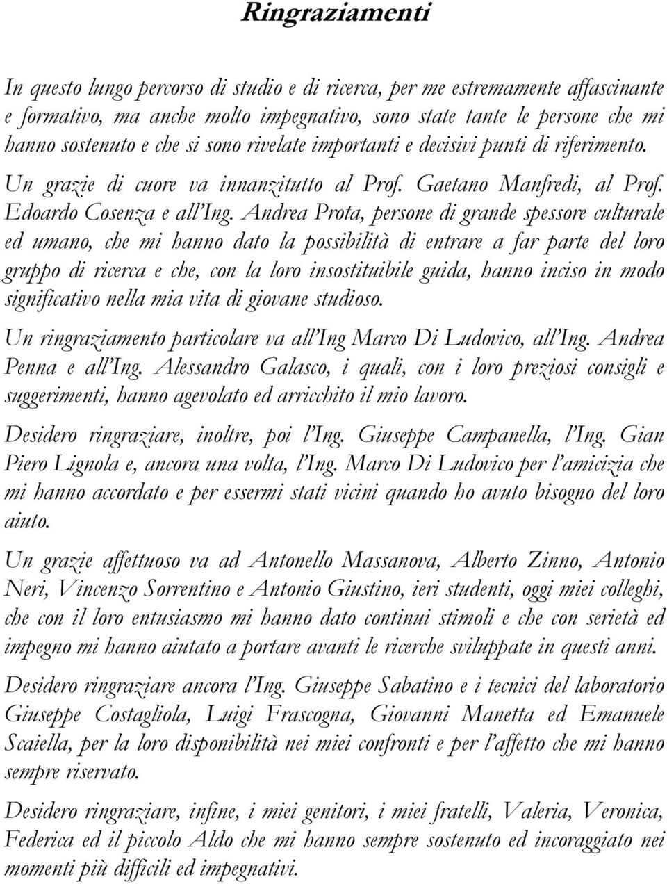 Andrea Prota, persone di grande spessore culturale ed umano, che mi hanno dato la possibilità di entrare a far parte del loro gruppo di ricerca e che, con la loro insostituibile guida, hanno inciso