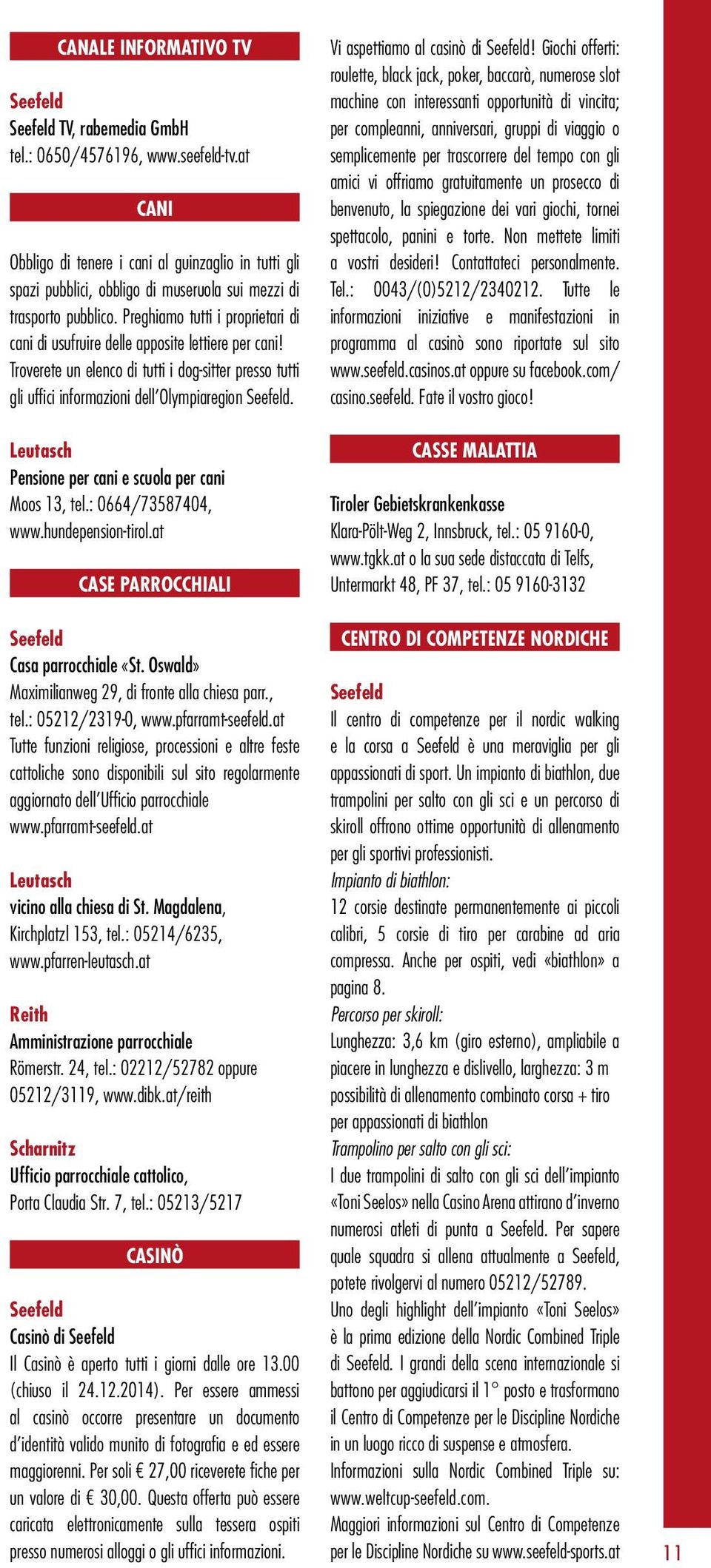 Preghiamo tutti i proprietari di cani di usufruire delle apposite lettiere per cani! Troverete un elenco di tutti i dog-sitter presso tutti gli uffici informazioni dell Olympiaregion.