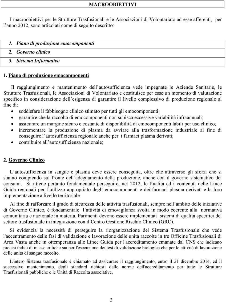 Piano di produzione emocomponenti Il raggiungimento e mantenimento dell autosufficienza vede impegnate le Aziende Sanitarie, le Strutture Trasfusionali, le Associazioni di Volontariato e costituisce