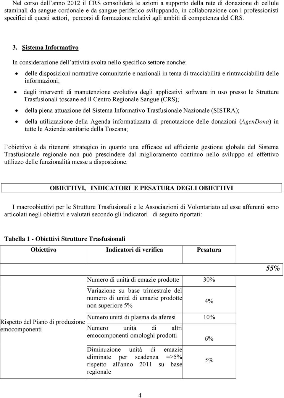 Sistema Informativo In considerazione dell attività svolta nello specifico settore nonché: delle disposizioni normative comunitarie e nazionali in tema di tracciabilità e rintracciabilità delle