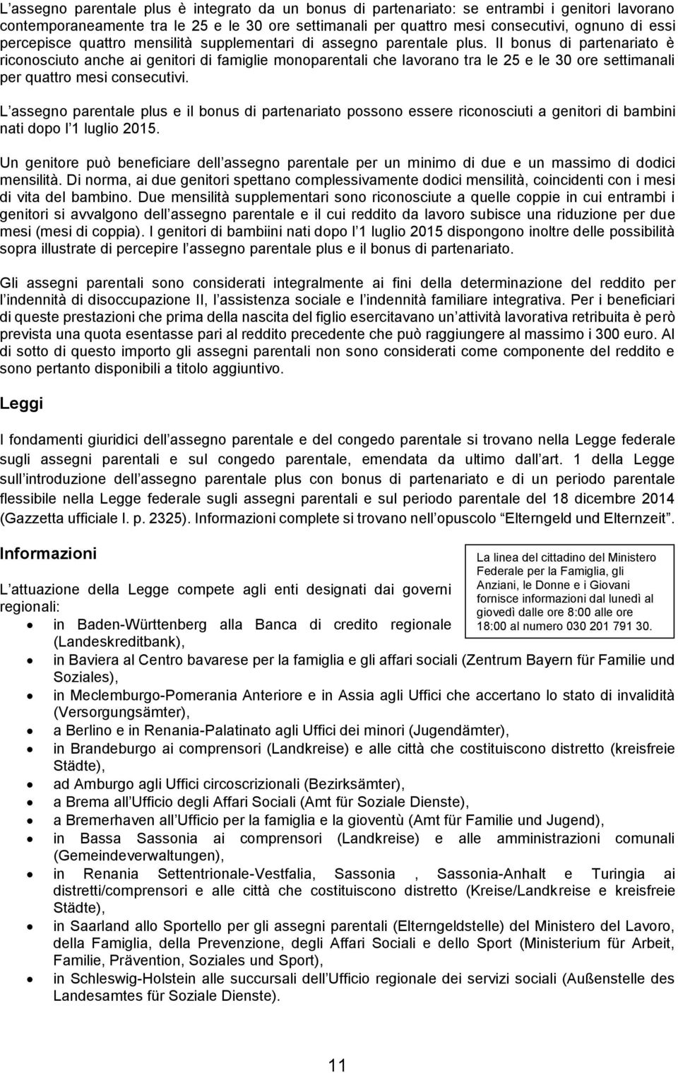 Il bonus di partenariato è riconosciuto anche ai genitori di famiglie monoparentali che lavorano tra le 25 e le 30 ore settimanali per quattro mesi consecutivi.