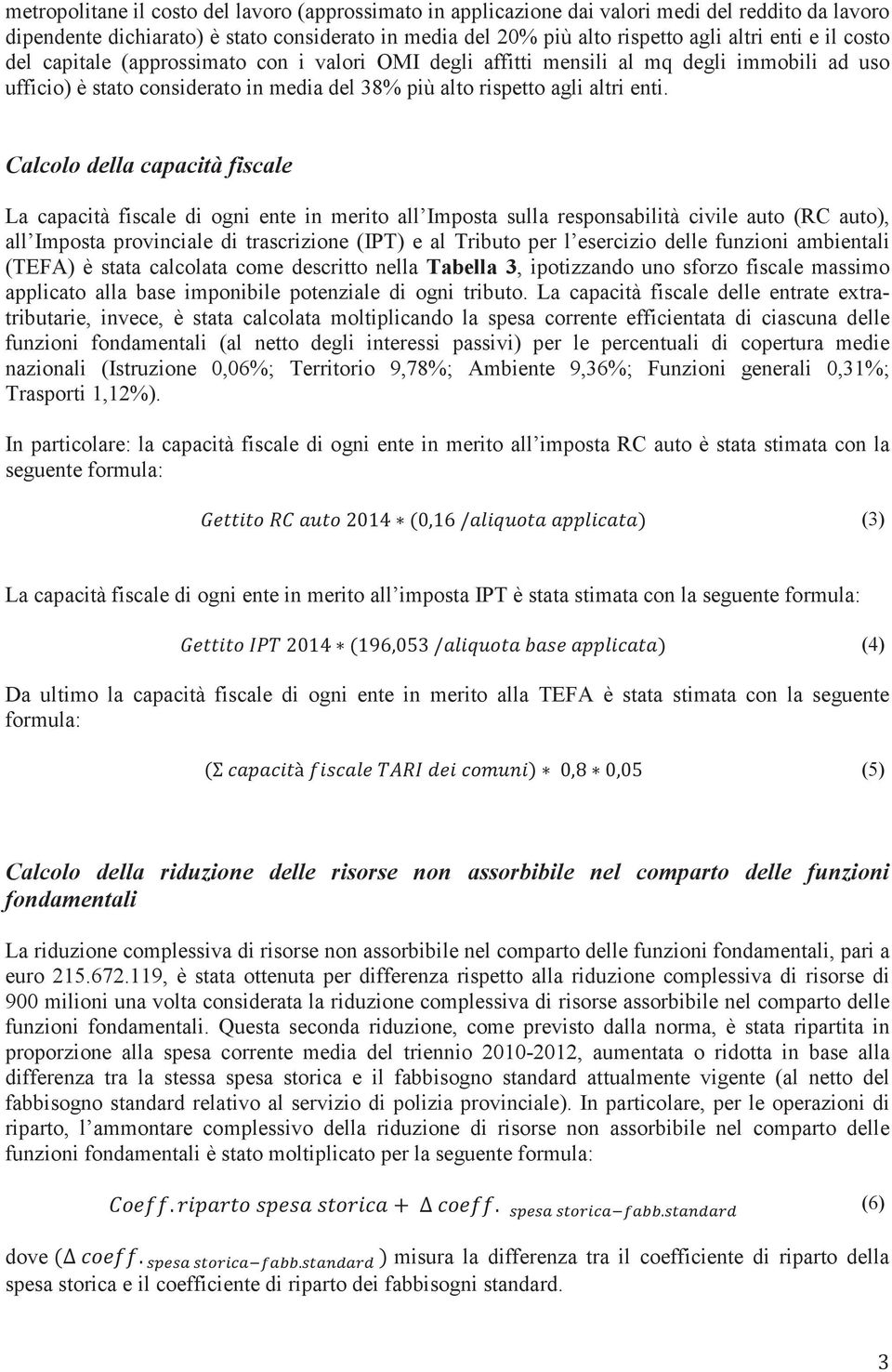 Calcolo della capacità fiscale La capacità fiscale di ogni ente in merito all Imposta sulla responsabilità civile auto (RC auto), all Imposta provinciale di trascrizione (IPT) e al Tributo per l