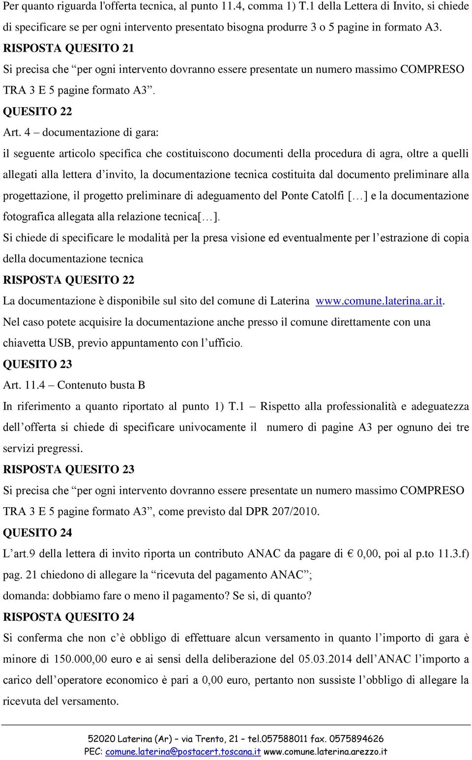 4 documentazione di gara: il seguente articolo specifica che costituiscono documenti della procedura di agra, oltre a quelli allegati alla lettera d invito, la documentazione tecnica costituita dal