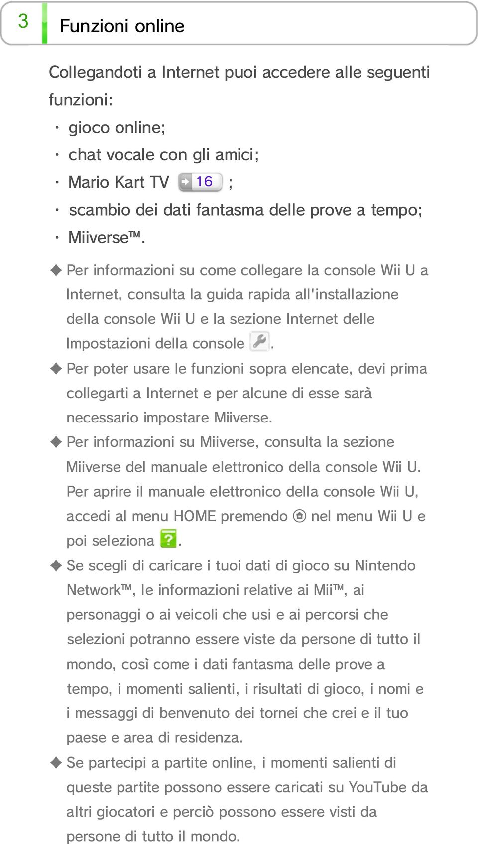 Per poter usare le funzioni sopra elencate, devi prima collegarti a Internet e per alcune di esse sarà necessario impostare Miiverse.