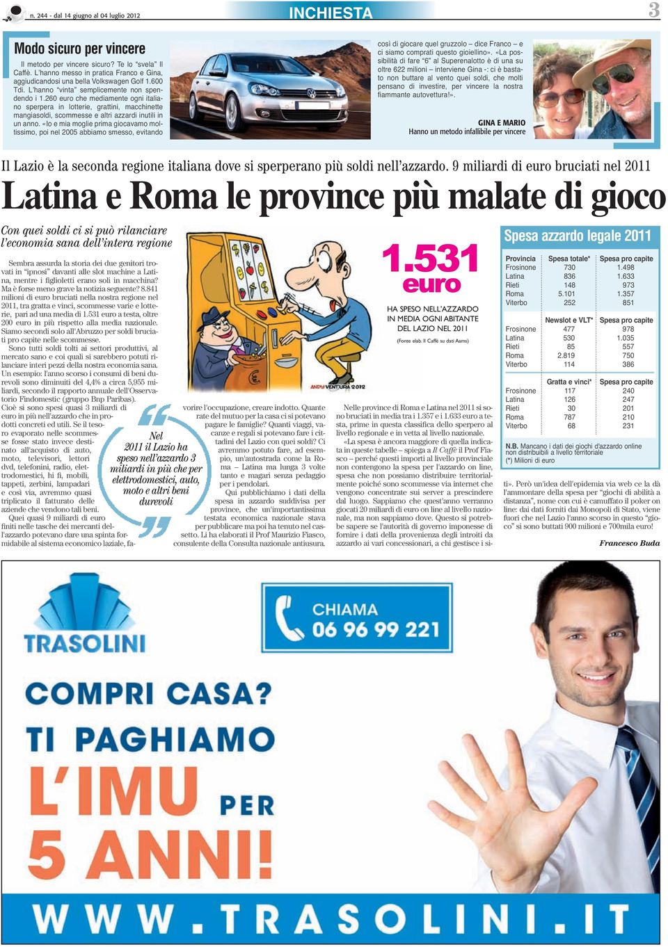 260 euro che mediamente ogni italiano sperpera in lotterie, grattini, macchinette mangiasoldi, scommesse e altri azzardi inutili in un anno.