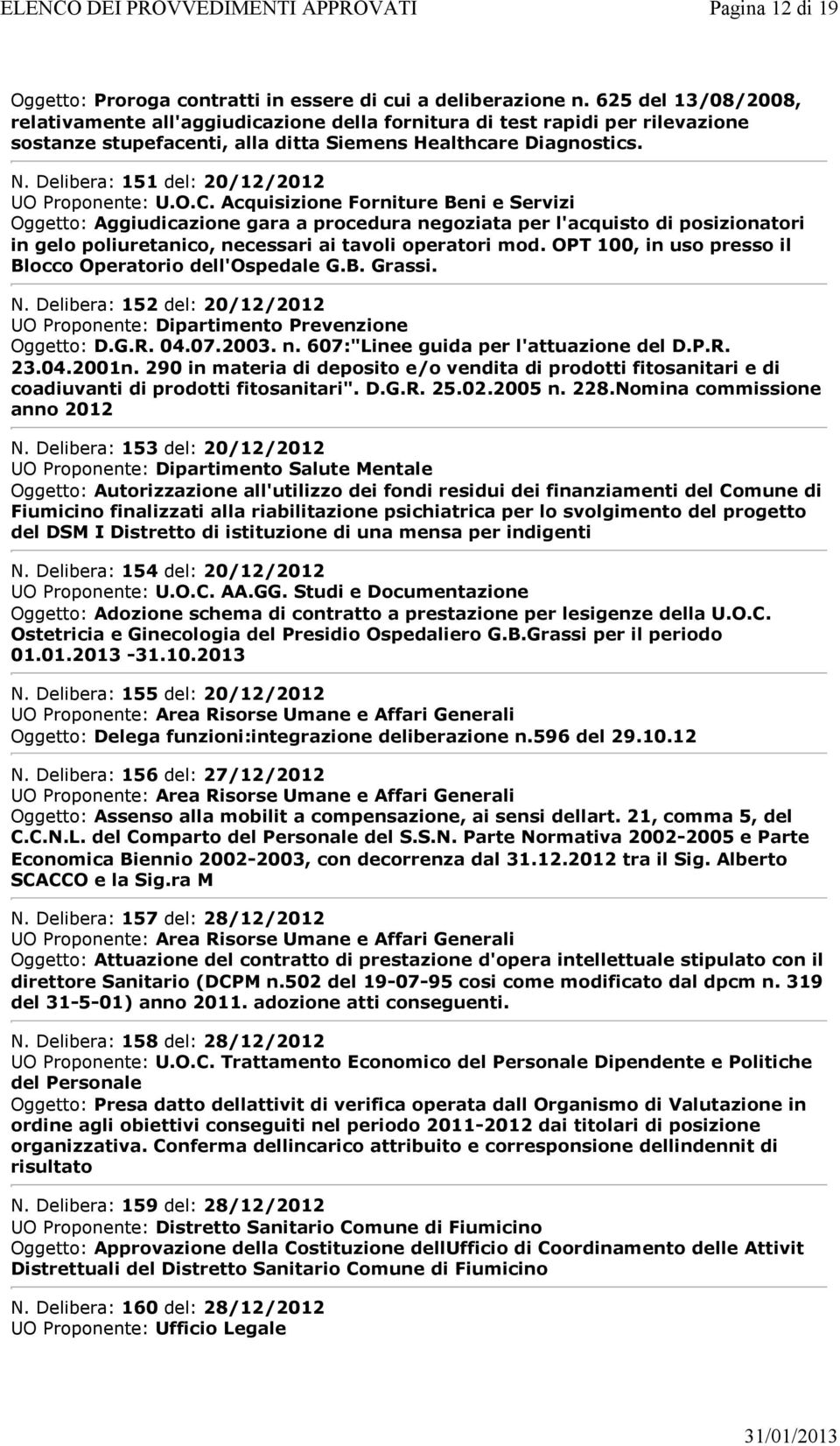 Delibera: 151 del: 20/12/2012 Oggetto: Aggiudicazione gara a procedura negoziata per l'acquisto di posizionatori in gelo poliuretanico, necessari ai tavoli operatori mod.