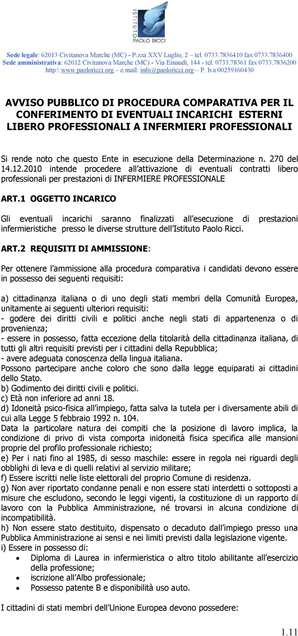 1 OGGETTO INCARICO Gli eventuali incarichi saranno finalizzati all esecuzione di prestazioni infermieristiche presso le diverse strutture dell Istituto Paolo Ricci. ART.