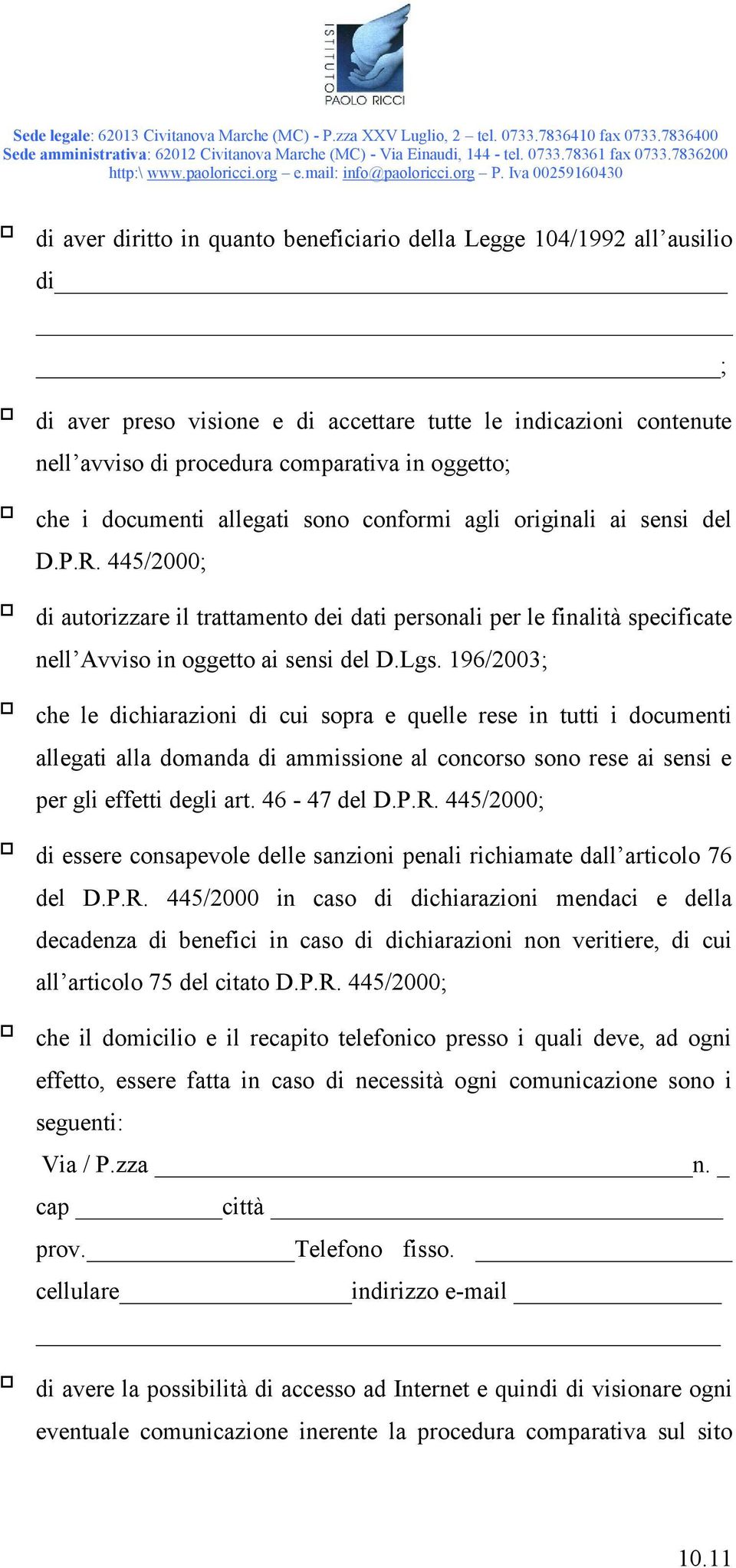 196/2003; che le dichiarazioni di cui sopra e quelle rese in tutti i documenti allegati alla domanda di ammissione al concorso sono rese ai sensi e per gli effetti degli art. 46-47 del D.P.R.