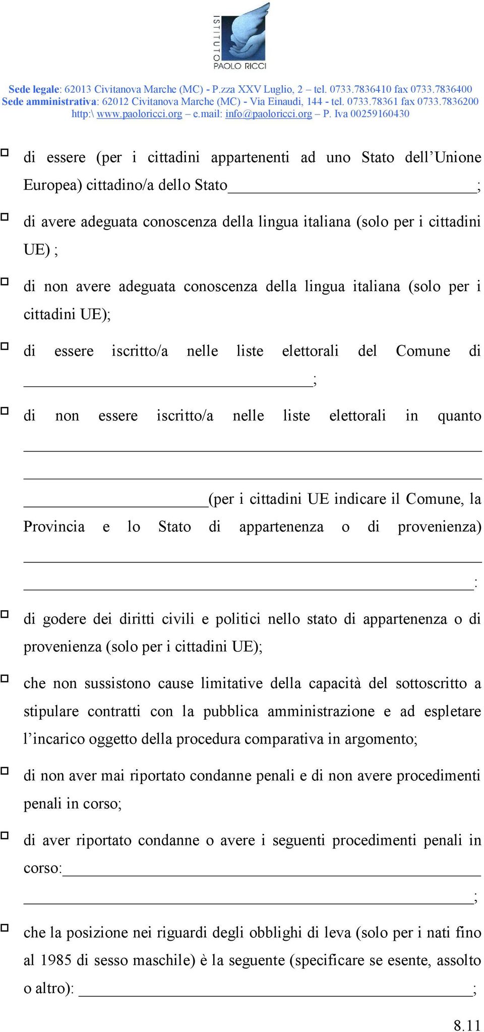 cittadini UE indicare il Comune, la Provincia e lo Stato di appartenenza o di provenienza) : di godere dei diritti civili e politici nello stato di appartenenza o di provenienza (solo per i cittadini