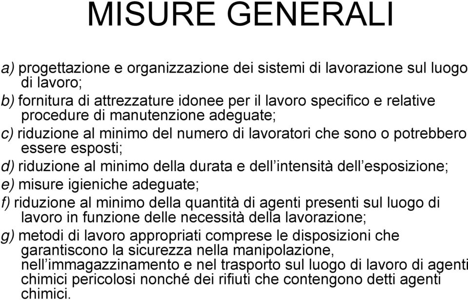 igieniche adeguate; f) riduzione al minimo della quantità di agenti presenti sul luogo di lavoro in funzione delle necessità della lavorazione; g) metodi di lavoro appropriati comprese le