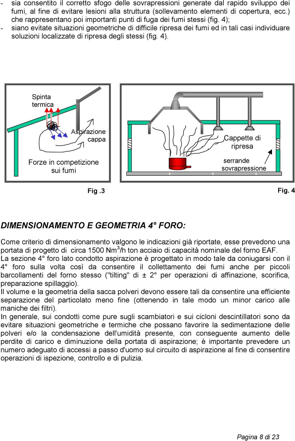 4); - siano evitate situazioni geometriche di difficile ripresa dei fumi ed in tali casi individuare soluzioni localizzate di ripresa degli stessi (fig. 4).