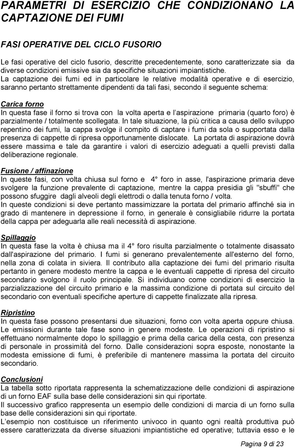 La captazione dei fumi ed in particolare le relative modalità operative e di esercizio, saranno pertanto strettamente dipendenti da tali fasi, secondo il seguente schema: Carica forno In questa fase