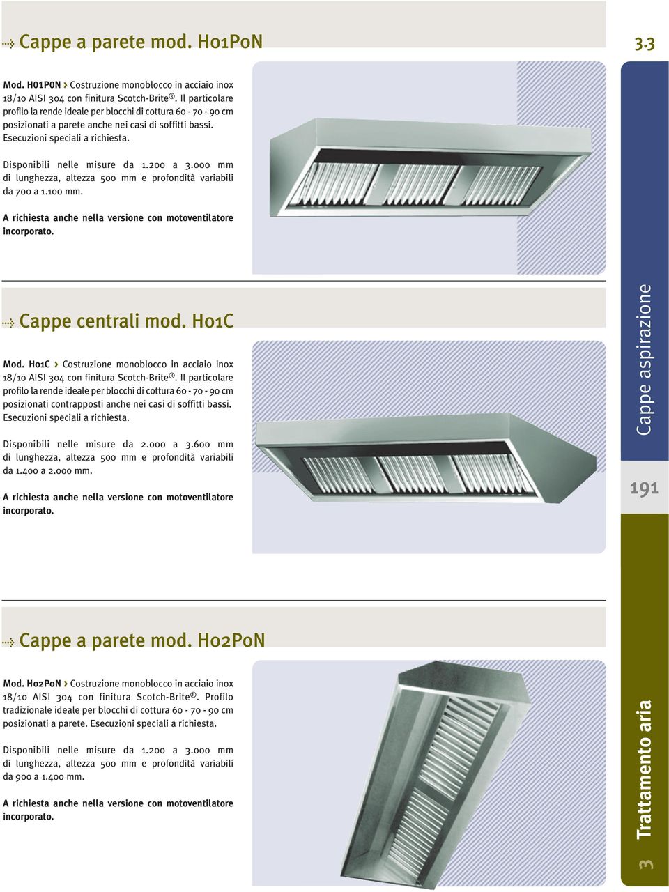 000 mm di lunghezza, altezza 500 mm e profondità variabili da 700 a 1.100 mm. A richiesta anche nella versione con motoventilatore incorporato. l Cappe centrali mod. H01C Mod.