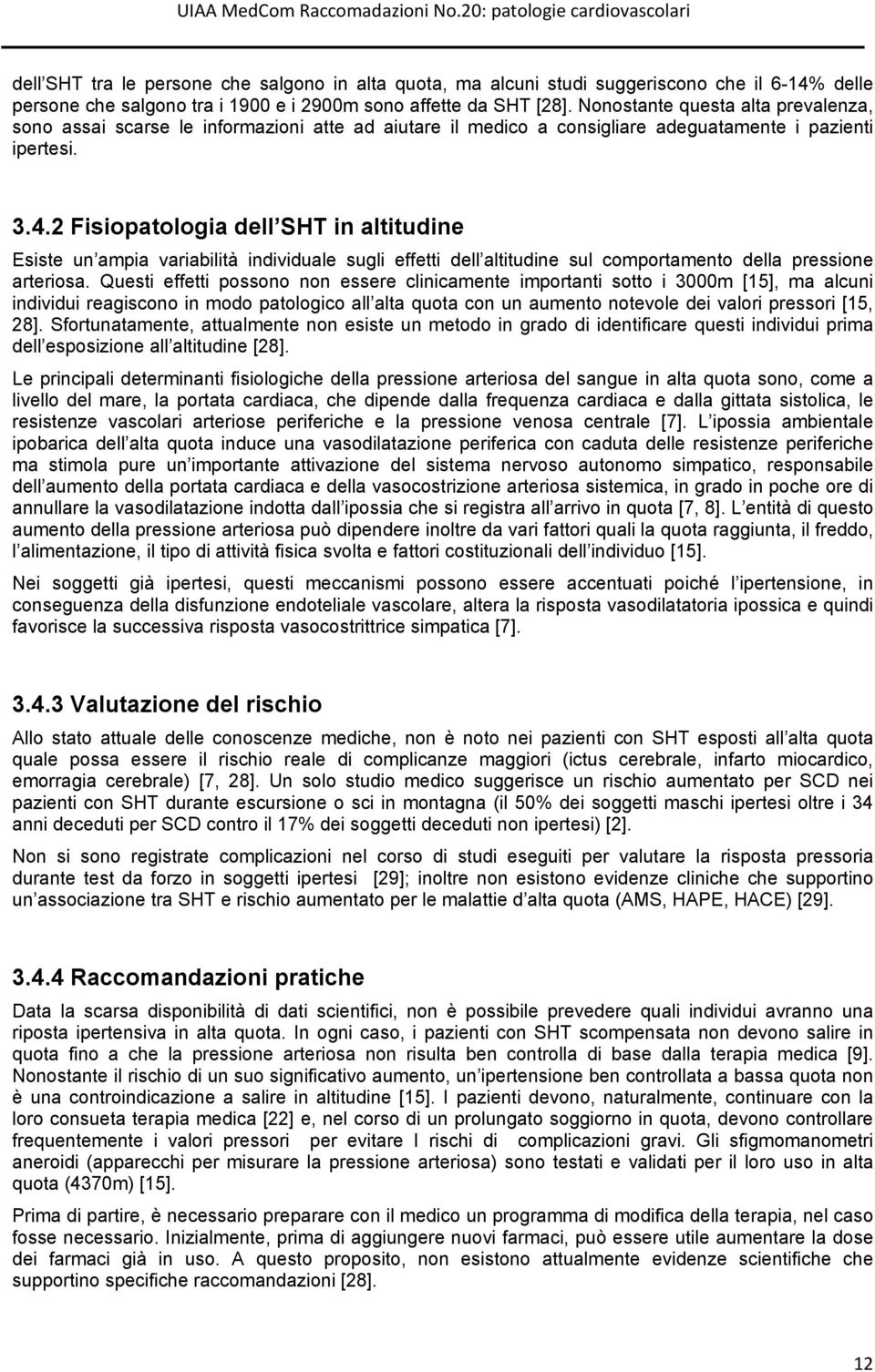 2 Fisiopatologia dell SHT in altitudine Esiste un ampia variabilità individuale sugli effetti dell altitudine sul comportamento della pressione arteriosa.