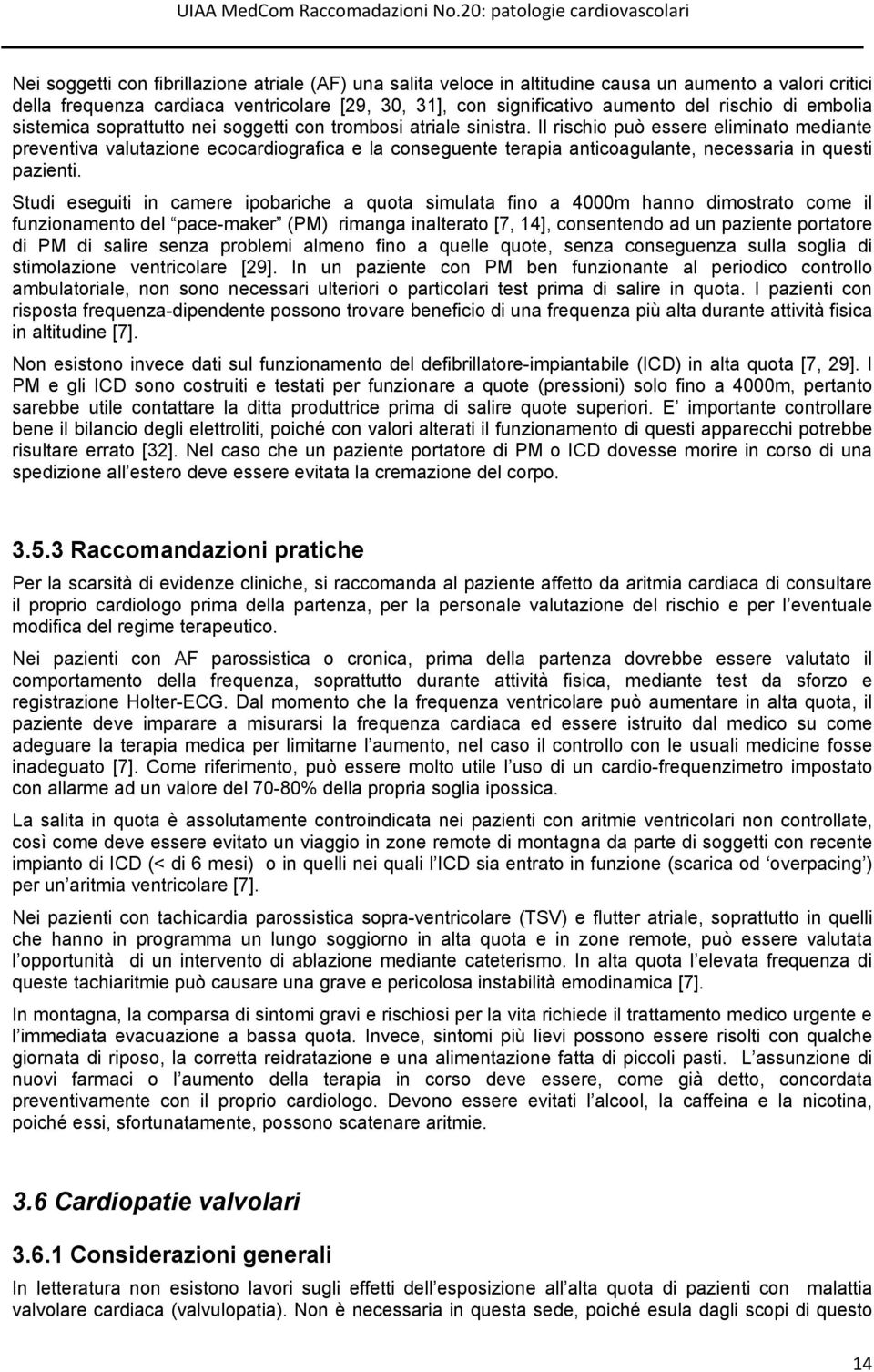 Il rischio può essere eliminato mediante preventiva valutazione ecocardiografica e la conseguente terapia anticoagulante, necessaria in questi pazienti.