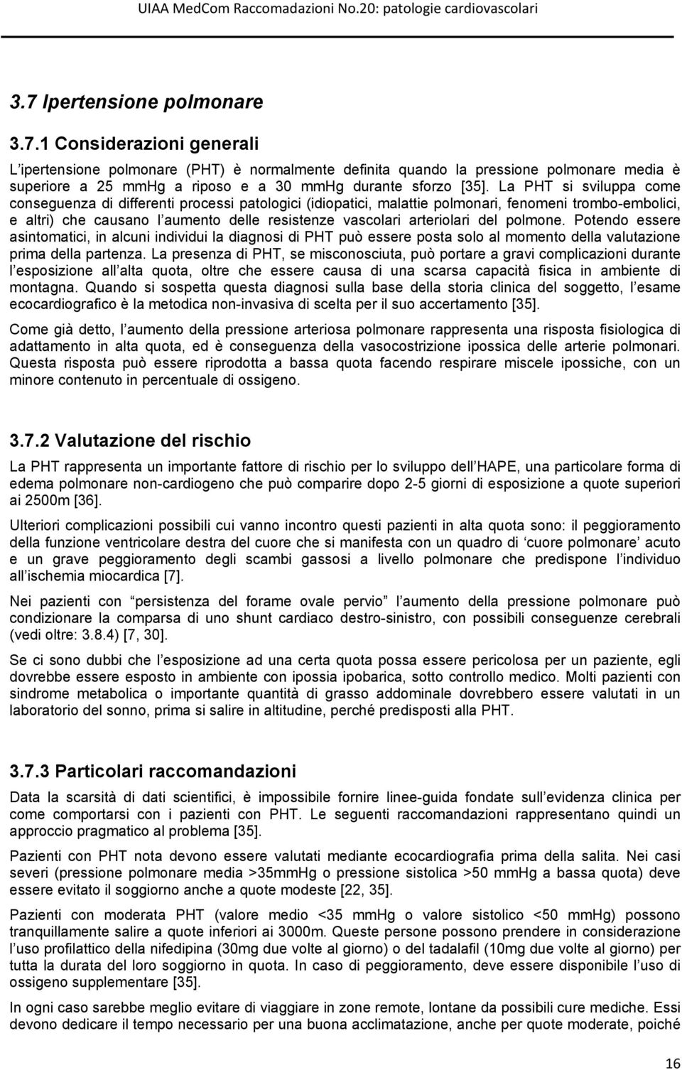 del polmone. Potendo essere asintomatici, in alcuni individui la diagnosi di PHT può essere posta solo al momento della valutazione prima della partenza.