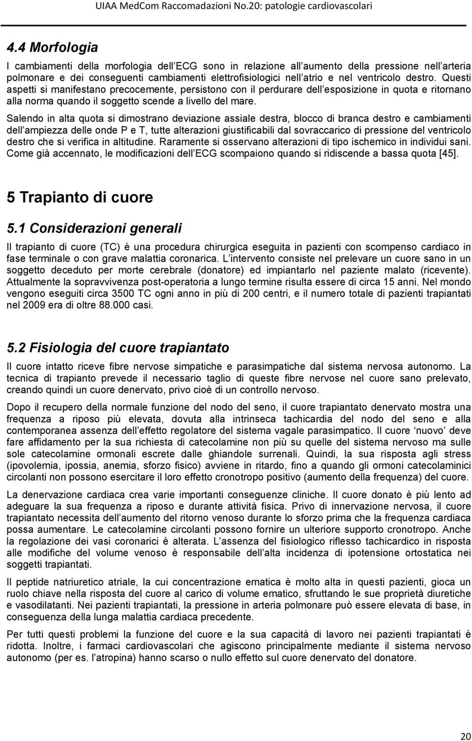 Salendo in alta quota si dimostrano deviazione assiale destra, blocco di branca destro e cambiamenti dell ampiezza delle onde P e T, tutte alterazioni giustificabili dal sovraccarico di pressione del